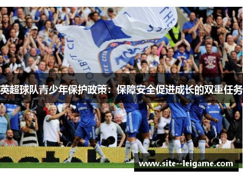英超球队青少年保护政策：保障安全促进成长的双重任务