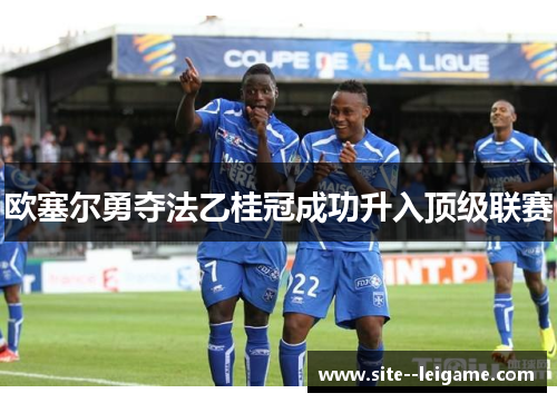欧塞尔勇夺法乙桂冠成功升入顶级联赛 欧塞尔勇夺法乙桂冠成功升入顶级联赛
