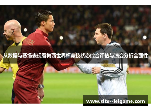 从数据与赛场表现看梅西世界杯竞技状态综合评估与演变分析全面性